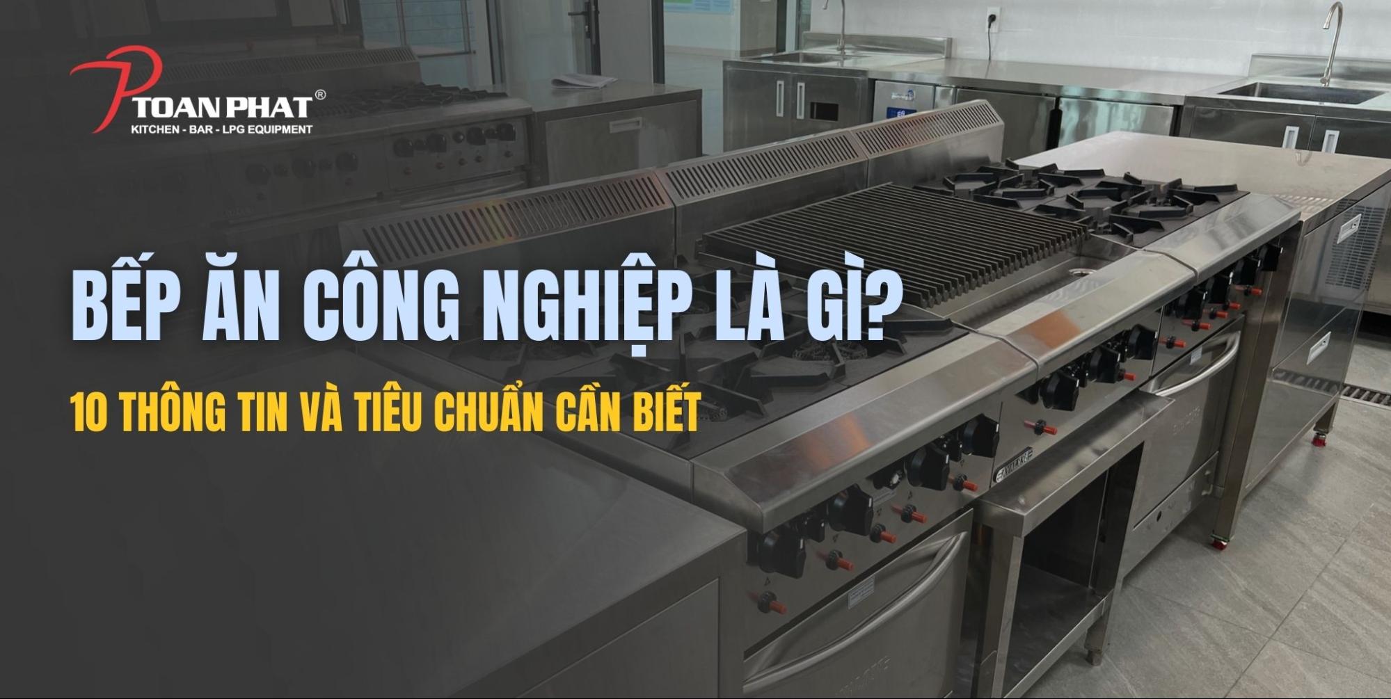 Bếp ăn công nghiệp là gì? 10 thông tin và tiêu chuẩn cần biết