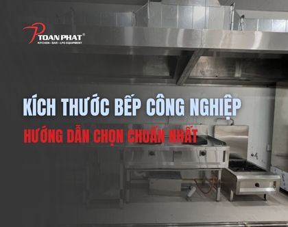 Hướng dẫn chọn Kích thước bếp công nghiệp chuẩn xác và phù hợp nhất