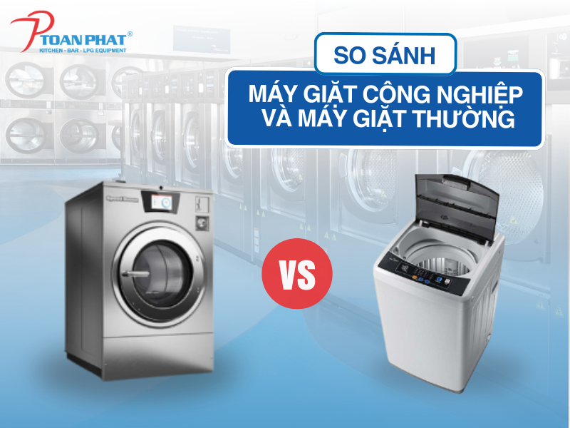 So sánh máy giặt công nghiệp và máy giặt thường chi tiết từ A đến Z