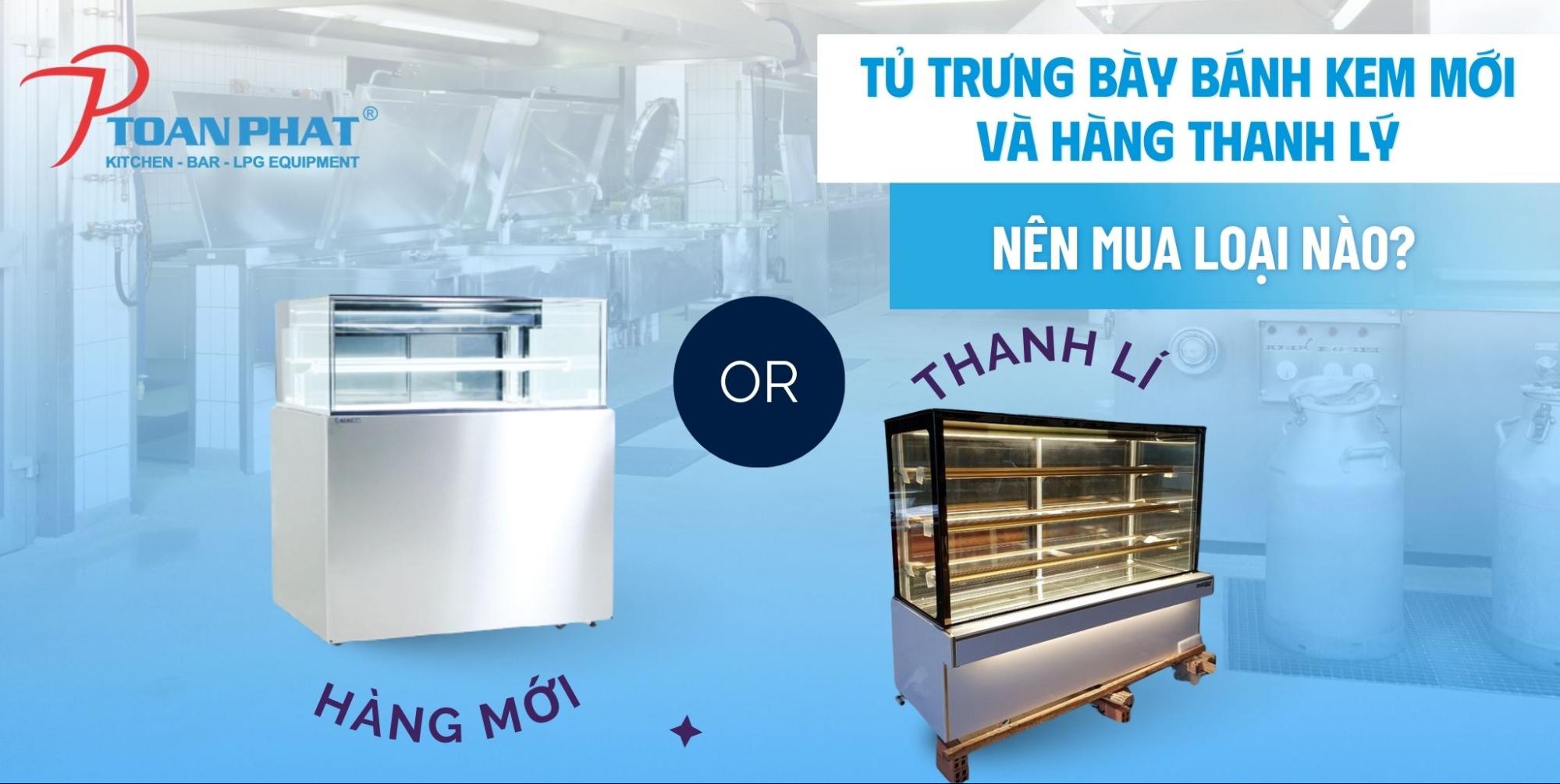 Nên mua tủ trưng bày bánh kem mới hay hàng cũ thanh lý hơn? 1 Tủ trưng bày bánh kem mới và hàng thanh lý Nên mua loại nào