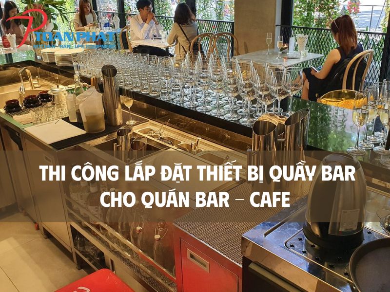 TOÀN PHÁT – THI CÔNG QUẦY BAR CAFE