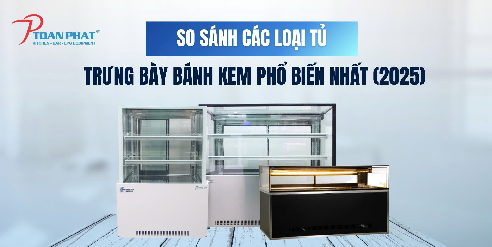 So sánh các loại tủ trưng bày bánh kem phổ biến nhất (2025)