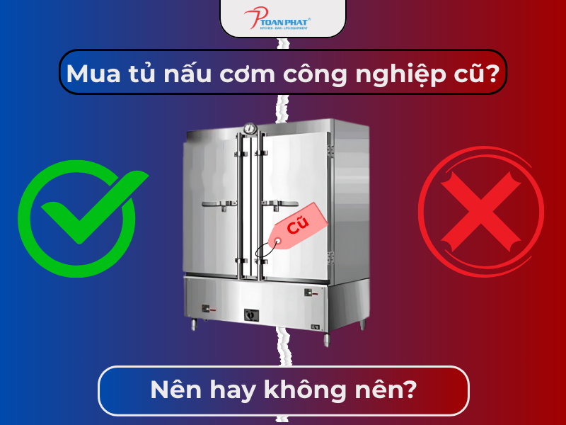 Mua tủ nấu cơm công nghiệp cũ: Nên hay không nên?