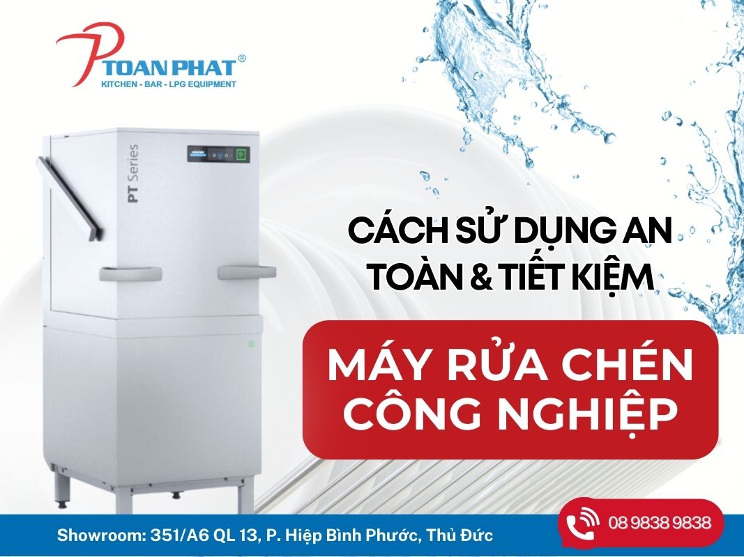 Cách sử dụng máy rửa chén công nghiệp an toàn, tiết kiệm, hiệu quả nhất