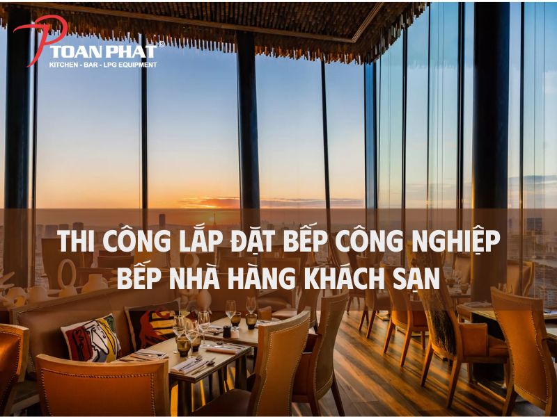 TOÀN PHÁT – THI CÔNG BẾP NHÀ HÀNG & KHÁCH SẠN