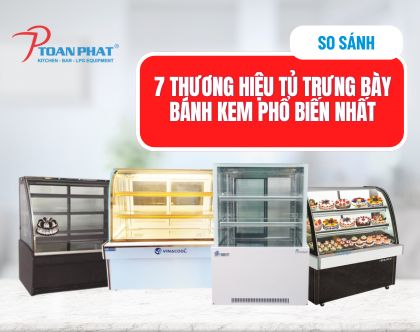 Nên mua thương hiệu tủ trưng bày bánh kem nào tốt?