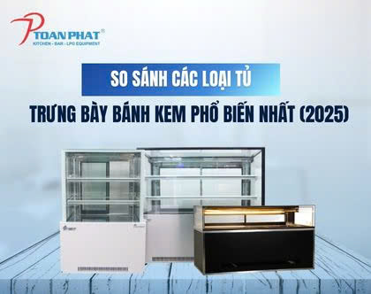 Nên mua tủ trưng bánh bánh kem nằm ngang hay đứng hoặc kính cong phù hợp hơn?