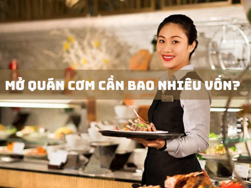 Mở quán cơm cần bao nhiêu vốn? Cẩm nang mở quán từ A - Z 1 Mở quán cơm cần bao nhiêu vốn?