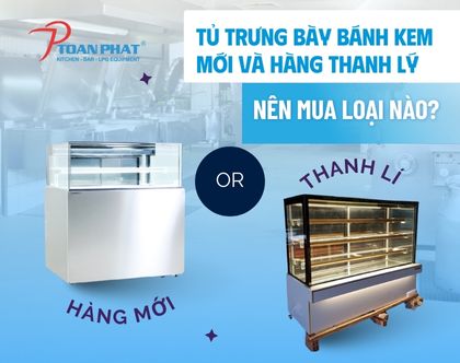 Nên mua tủ trưng bày bánh kem mới hay hàng cũ thanh lý hơn?