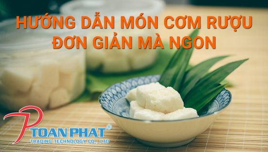 HƯỚNG DẪN LÀM CƠM RƯỢU THƠM NGON, VỆ SINH NGAY TẠI NHÀ