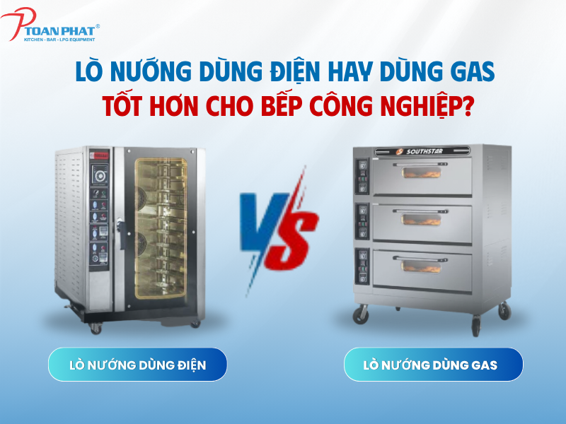 Lò nướng dùng điện hay dùng gas tốt hơn cho bếp công nghiệp?