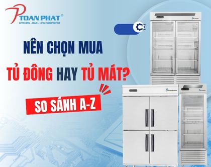 Nên mua tủ đông hay tủ mát công nghiệp phù hợp hơn? So sánh ưu nhược điểm chi tiết từ A đến Z