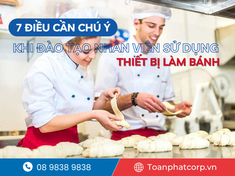 7 điều cần chú ý khi đào tạo nhân viên sử dụng thiết bị làm bánh