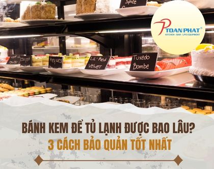 Bánh kem để tủ lạnh được bao lâu? Các cách bảo quản bánh kem khi có và không có tủ lạnh hiệu quả nhất