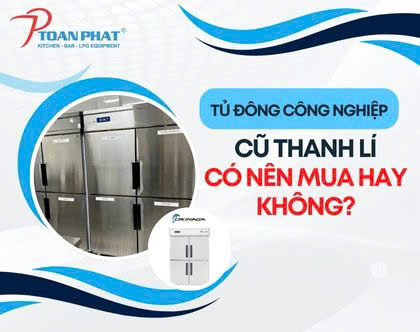 Mua tủ đông công nghiệp cũ thanh lý: Mọi thông tin bạn bạn cần biết