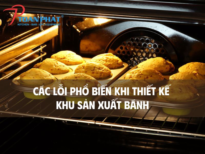 3 lỗi phổ biến khi thiết kế khu sản xuất bánh chủ tiệm cần biết