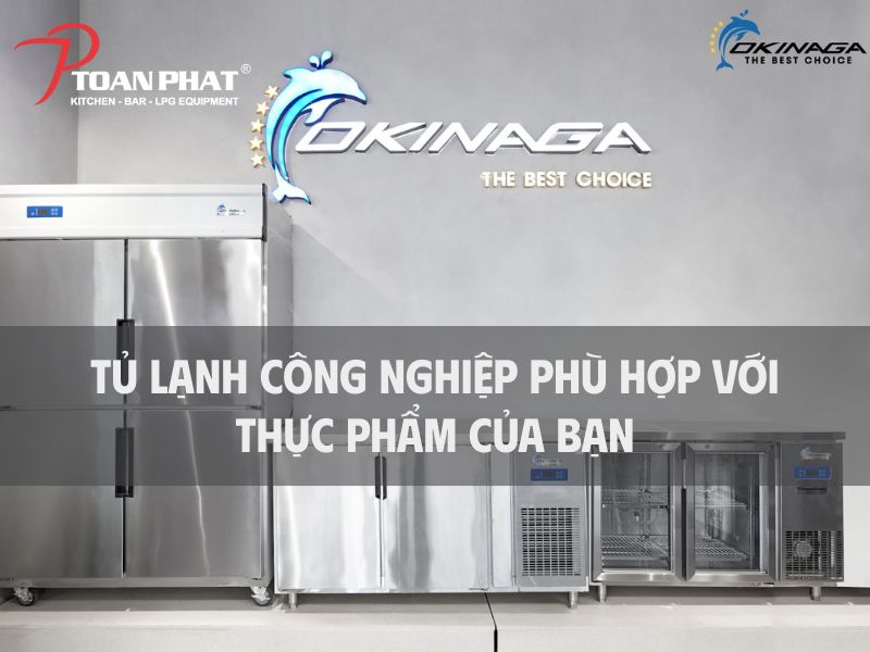 Cách chọn lựa tủ lạnh công nghiệp như thế nào cho thích hợp với thực phẩm của bạn