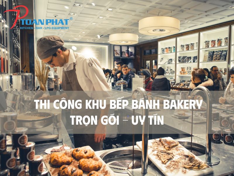 TOÀN PHÁT – THI CÔNG BẾP BÁNH BAKERY