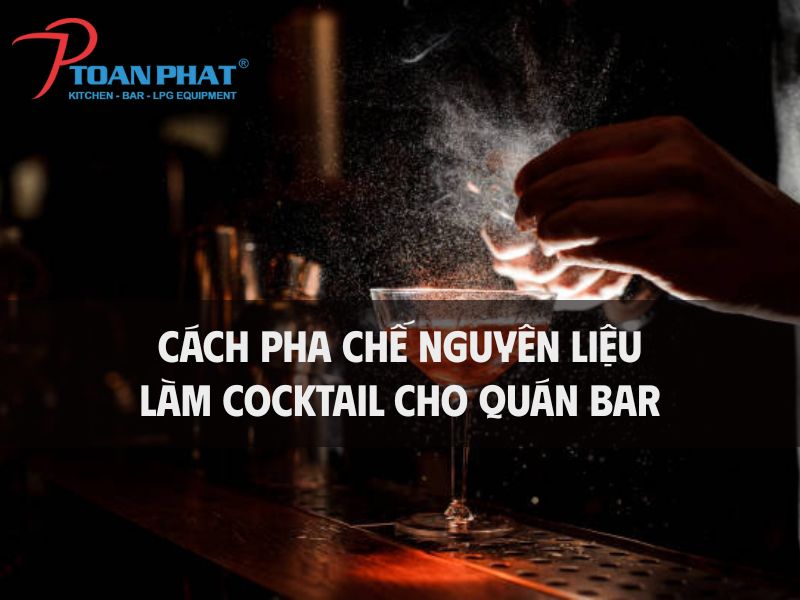 Cách pha chế một số nguyên liệu làm cocktail cho quán bar