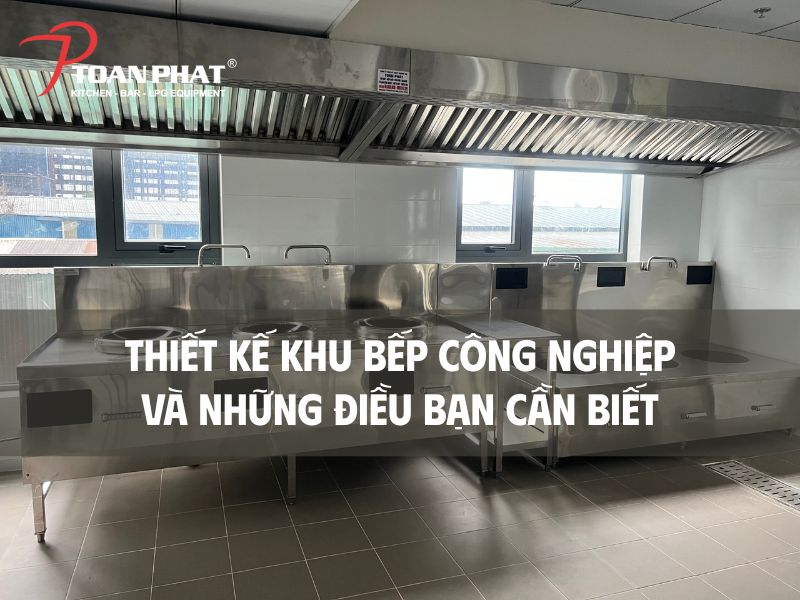 Toàn Phát Chuyên Thiết Kế Bếp Công Nghiệp Uy Tín Chuyên Nghiệp