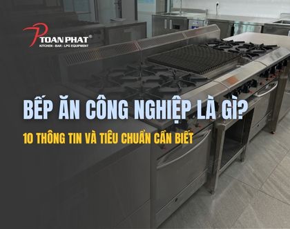 Bếp ăn công nghiệp: Tất tần tật thông tin bạn cần biết