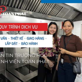 QUY TRÌNH DỊCH VỤ 6 BƯỚC TƯ VẤN – THIẾT KẾ – GIAO HÀNG – LẮP ĐẶT – BẢO HÀNH CHO CĂN TIN TRƯỜNG HỌC BỆNH VIỆN CỦA TOÀN PHÁT